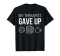 My Therapist Gave Up Sarcastic Funny T-Shirt - Casual Everyday Wear Unisex - T-Shirt, Sweatshirt, Hoodie