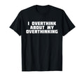 I Overthink About My Overthinking T-Shirt - Unique Graphic Unisex - T-Shirt, Sweatshirt, Hoodie