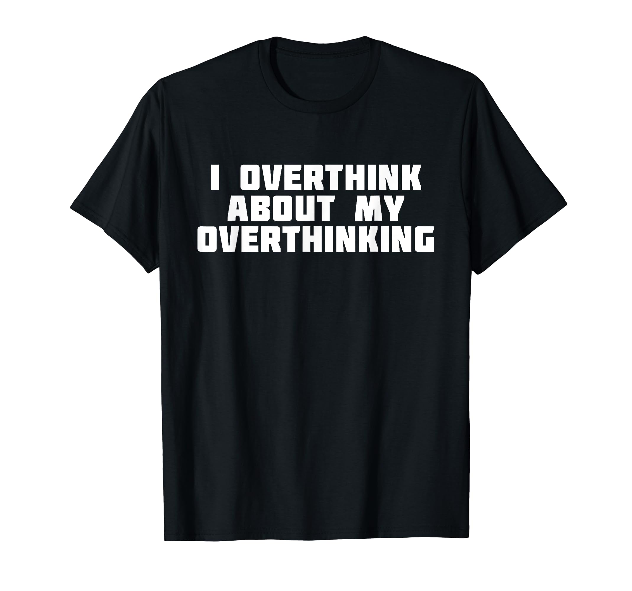 I Overthink About My Overthinking T-Shirt - Unique Graphic Unisex - T-Shirt, Sweatshirt, Hoodie