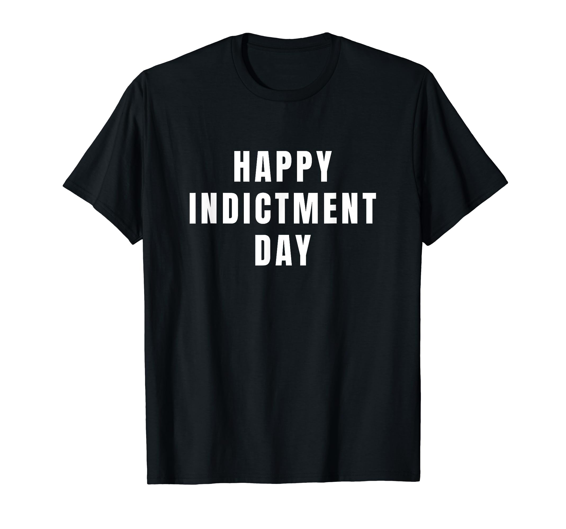 Happy Indictment Day Funny Sarcastic T-Shirt - Streetwear Style Men Women - T-Shirt, Sweatshirt, Hoodie