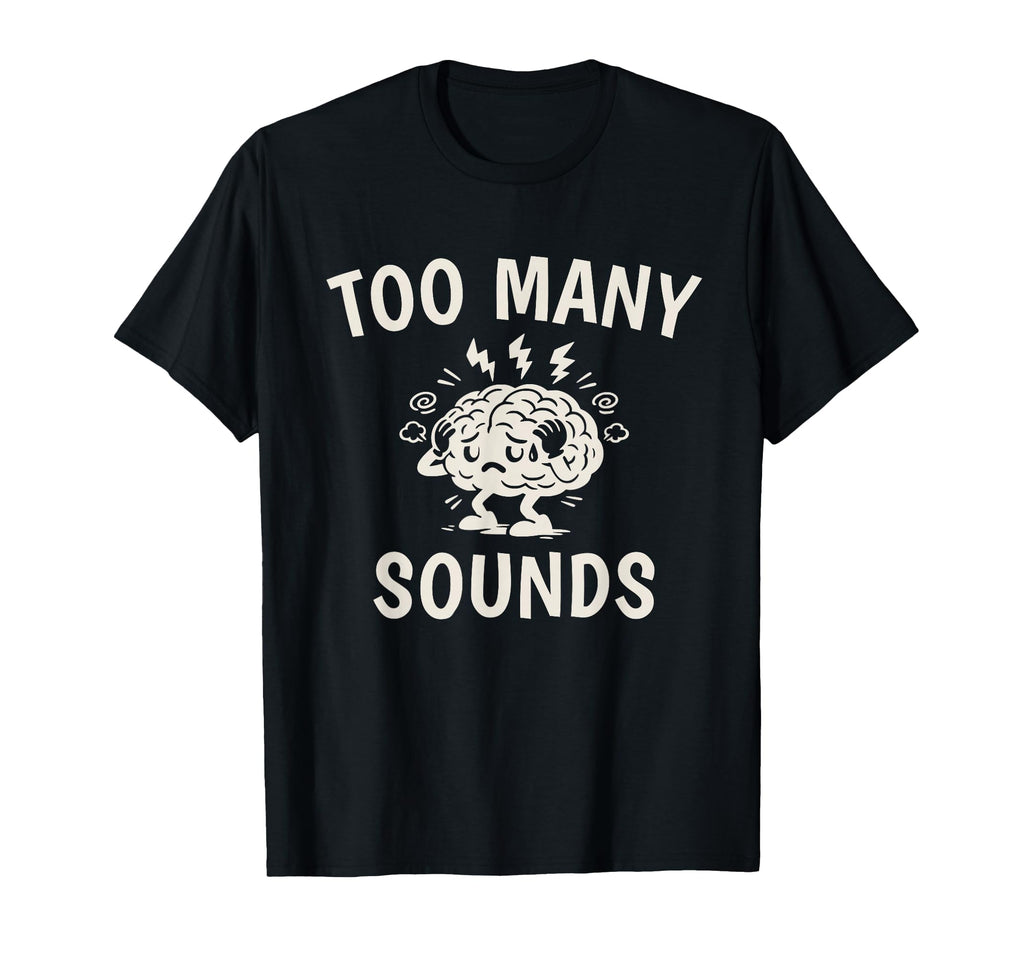 Too Many Sounds Adhd Sensory Overload T-Shirt - Novelty Apparel Men Women - T-Shirt, Sweatshirt, Hoodie