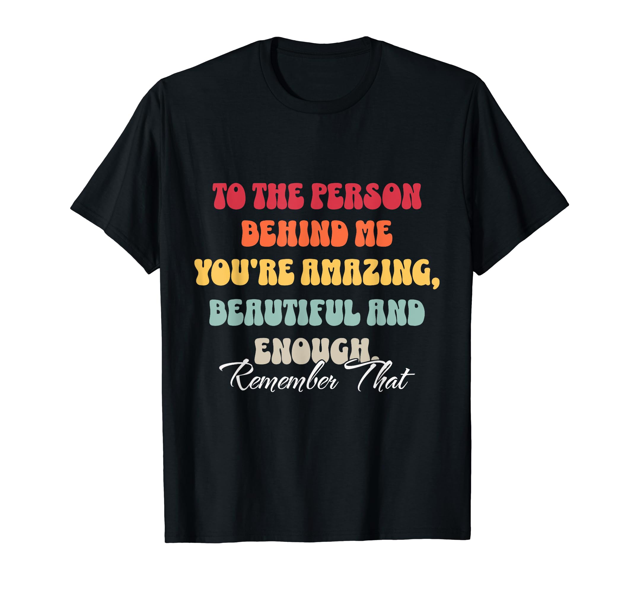 To Person Behind Me You Matter Self T-Shirt - Streetwear Style Men Women - T-Shirt, Sweatshirt, Hoodie