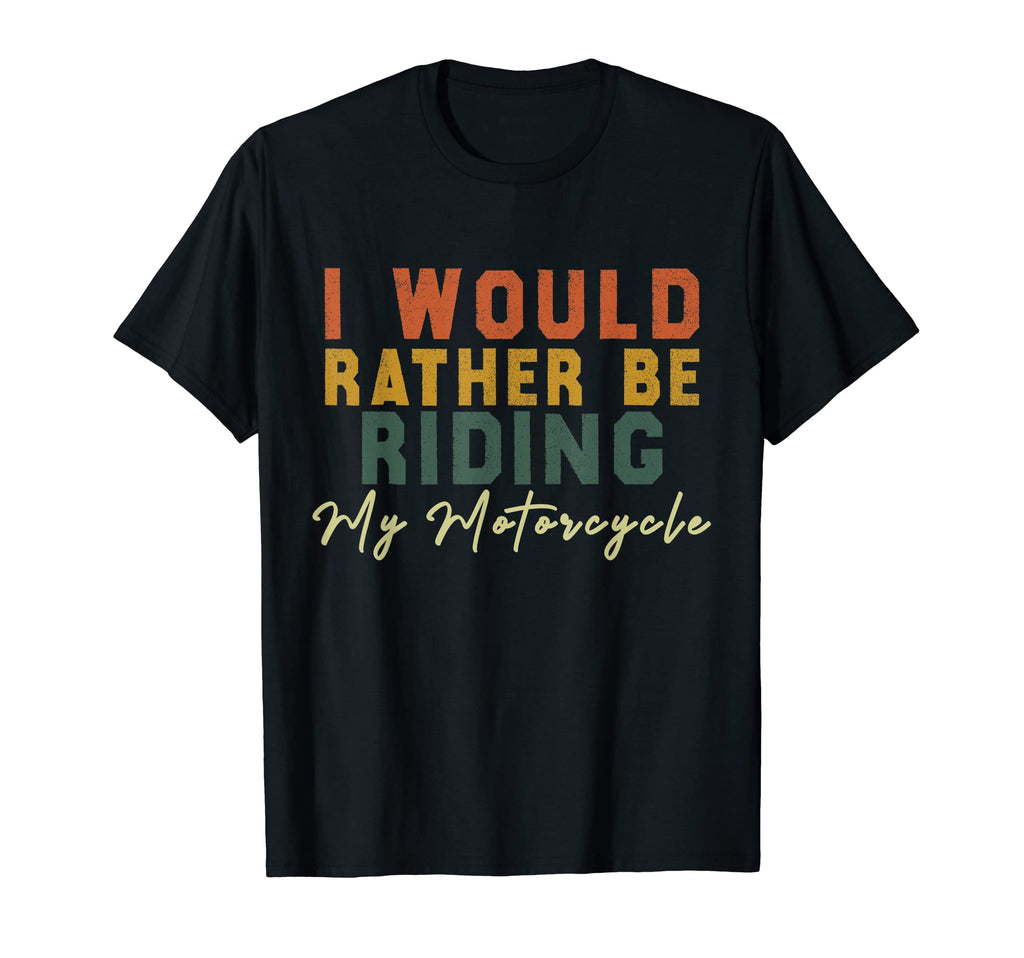I Would Rather Be Riding My Motorcycle T-Shirt - Custom Art Print Unisex - T-Shirt, Sweatshirt, Hoodie