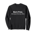 Born Free Alienated Shortly After Sweatshirt - Minimalist Print Men Women - T-Shirt, Sweatshirt, Hoodie