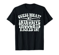 Funny Meme Intrusive Thoughts T-Shirt - Casual Everyday Wear for Adults - T-Shirt, Sweatshirt, Hoodie