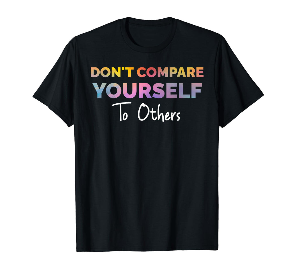 Dont Compare Yourself To Others T-Shirt - Streetwear Style Men Women - T-Shirt, Sweatshirt, Hoodie