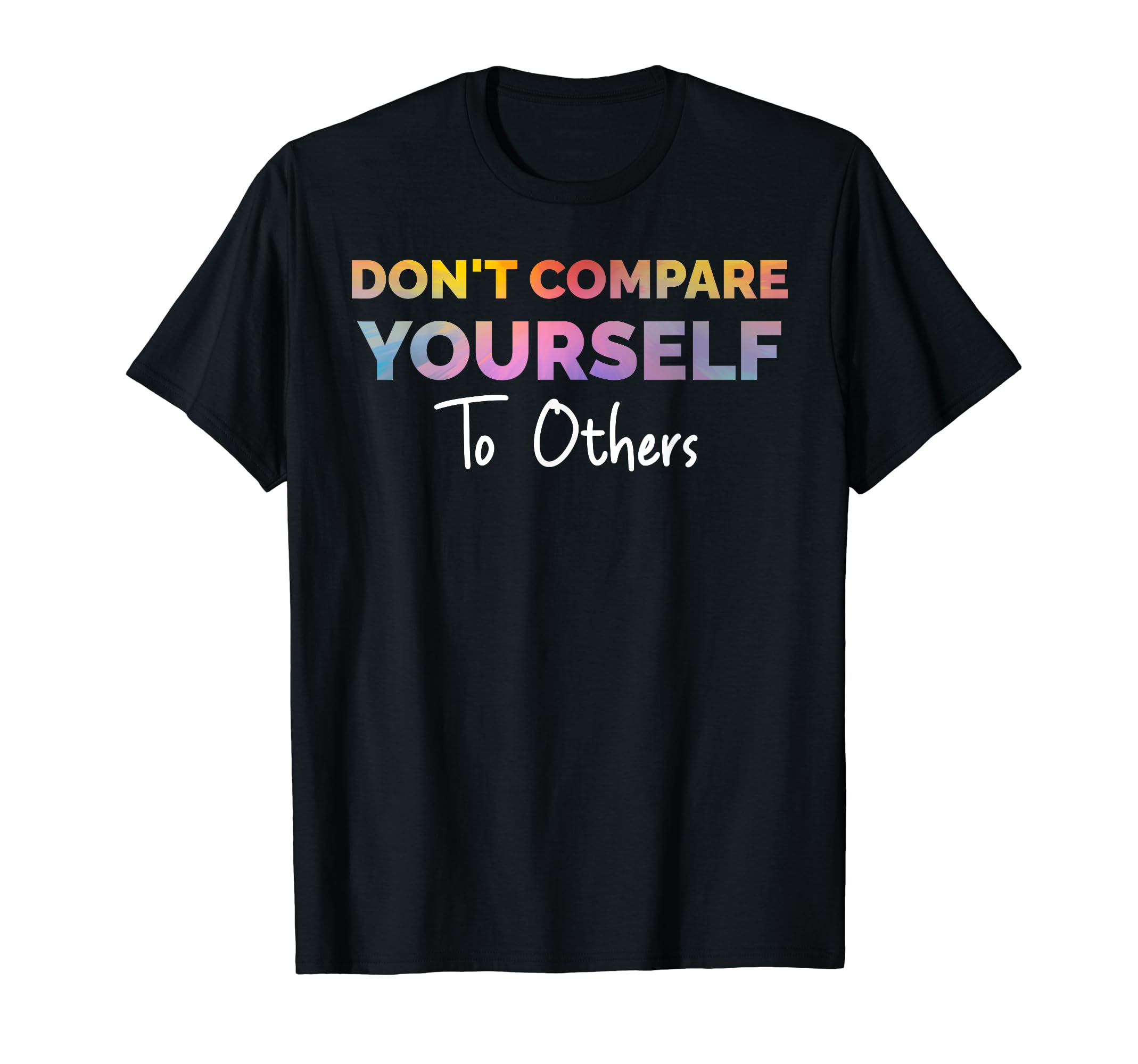 Dont Compare Yourself To Others T-Shirt - Streetwear Style Men Women - T-Shirt, Sweatshirt, Hoodie