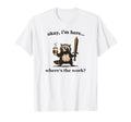 Okay Im Here Wheres Work Racoon T-Shirt - Casual Everyday Wear Men Women - T-Shirt, Sweatshirt, Hoodie