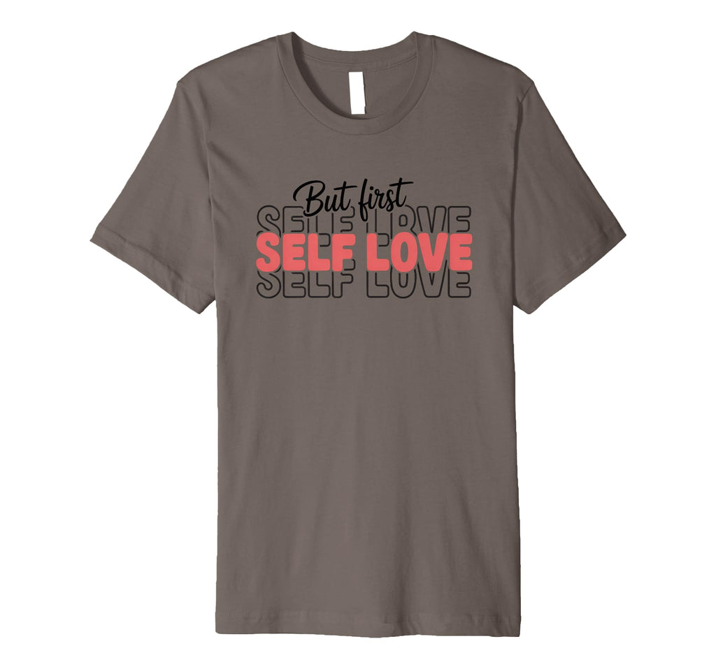 But First Self Love Inspirational T-Shirt - Novelty Apparel Unisex - T-Shirt, Sweatshirt, Hoodie