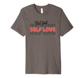 But First Self Love Inspirational T-Shirt - Novelty Apparel Unisex - T-Shirt, Sweatshirt, Hoodie
