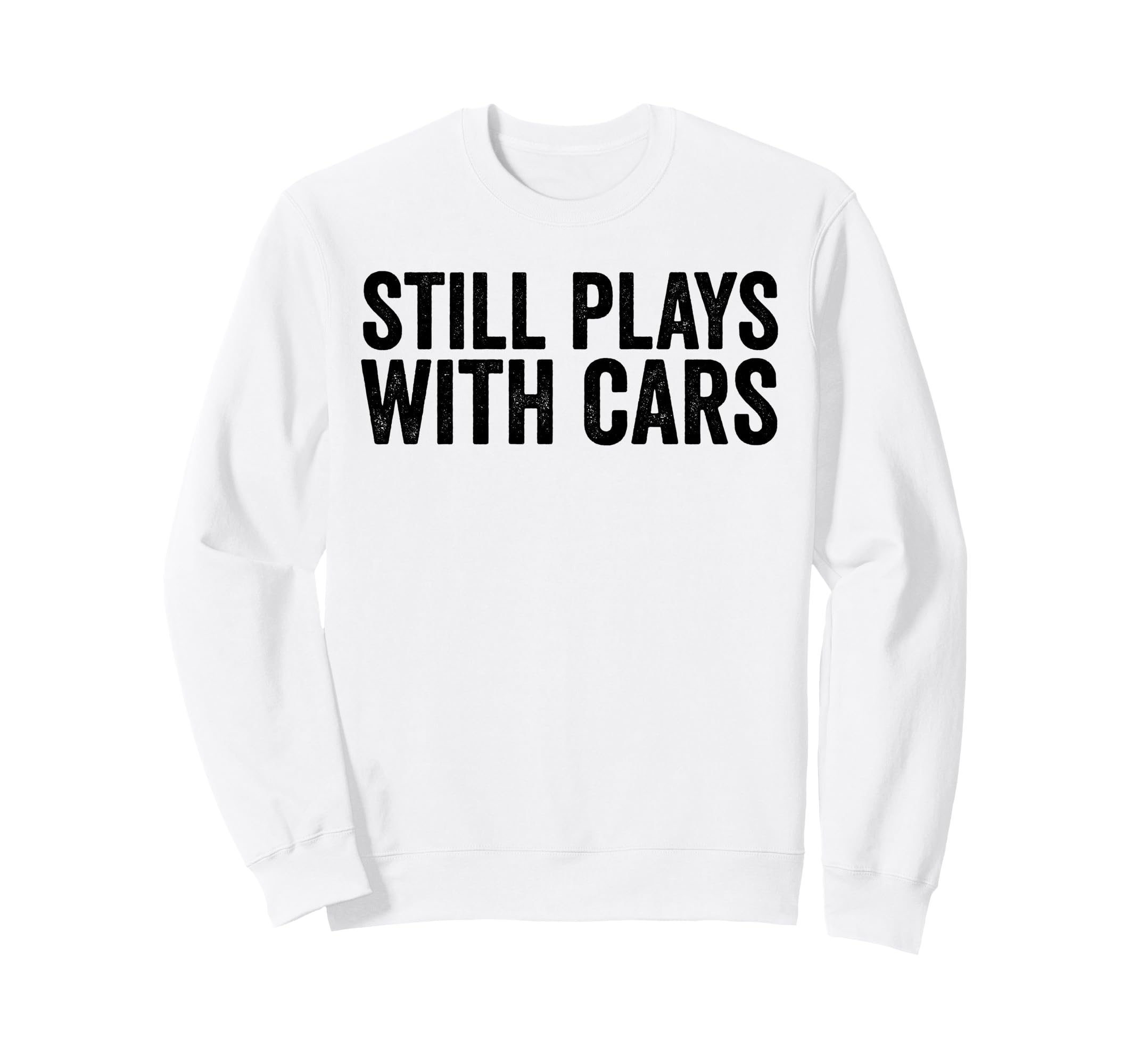 Still Plays Cars Funny Carguy Sweatshirt - Fun Novelty Design for Adults - T-Shirt, Sweatshirt, Hoodie