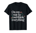 My Way To Overthink Everything T-Shirt - Unique Graphic for Adults - T-Shirt, Sweatshirt, Hoodie