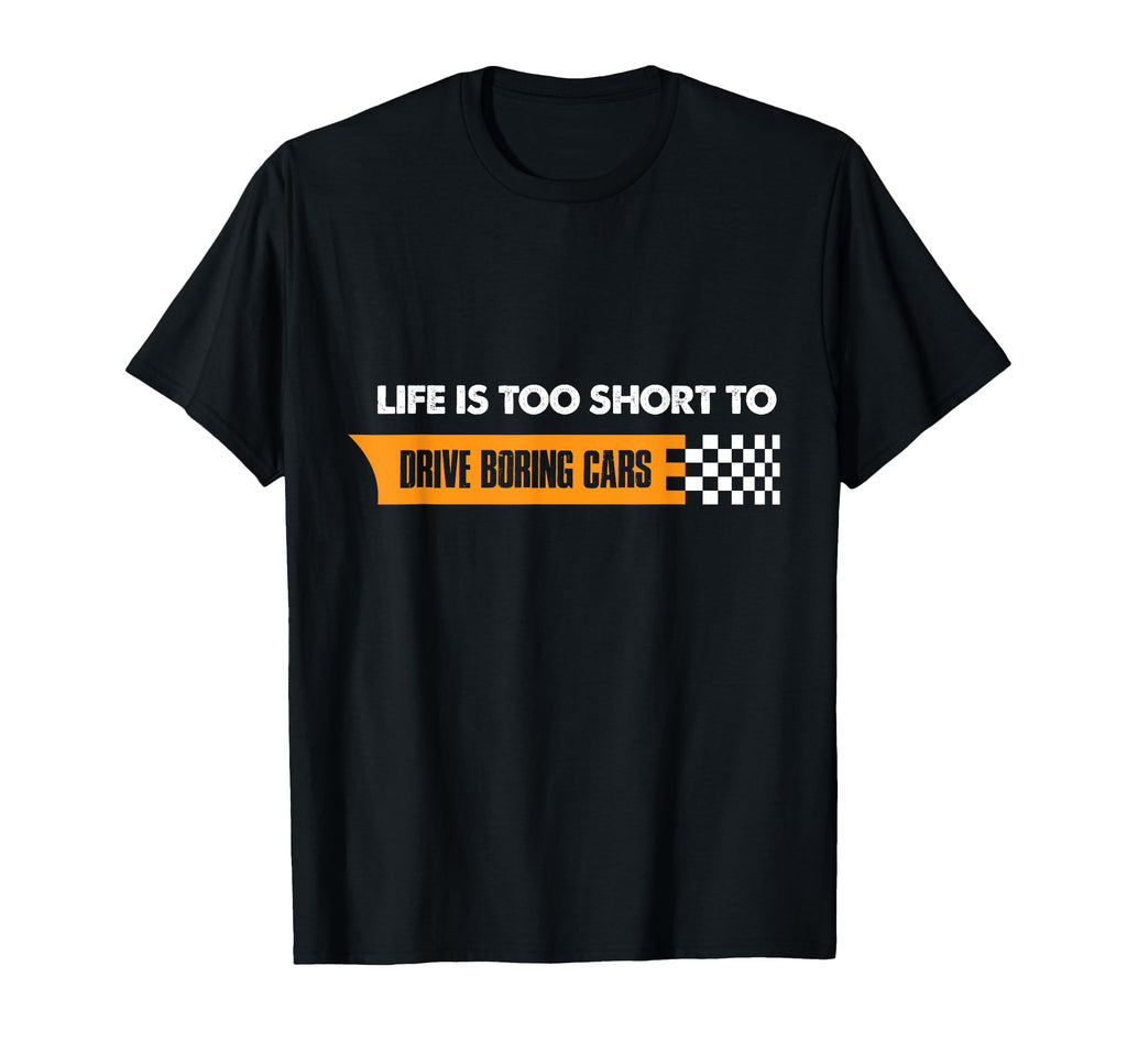 Life Is Too Short To Drive Boring T-Shirt - Novelty Apparel for Adults - T-Shirt, Sweatshirt, Hoodie