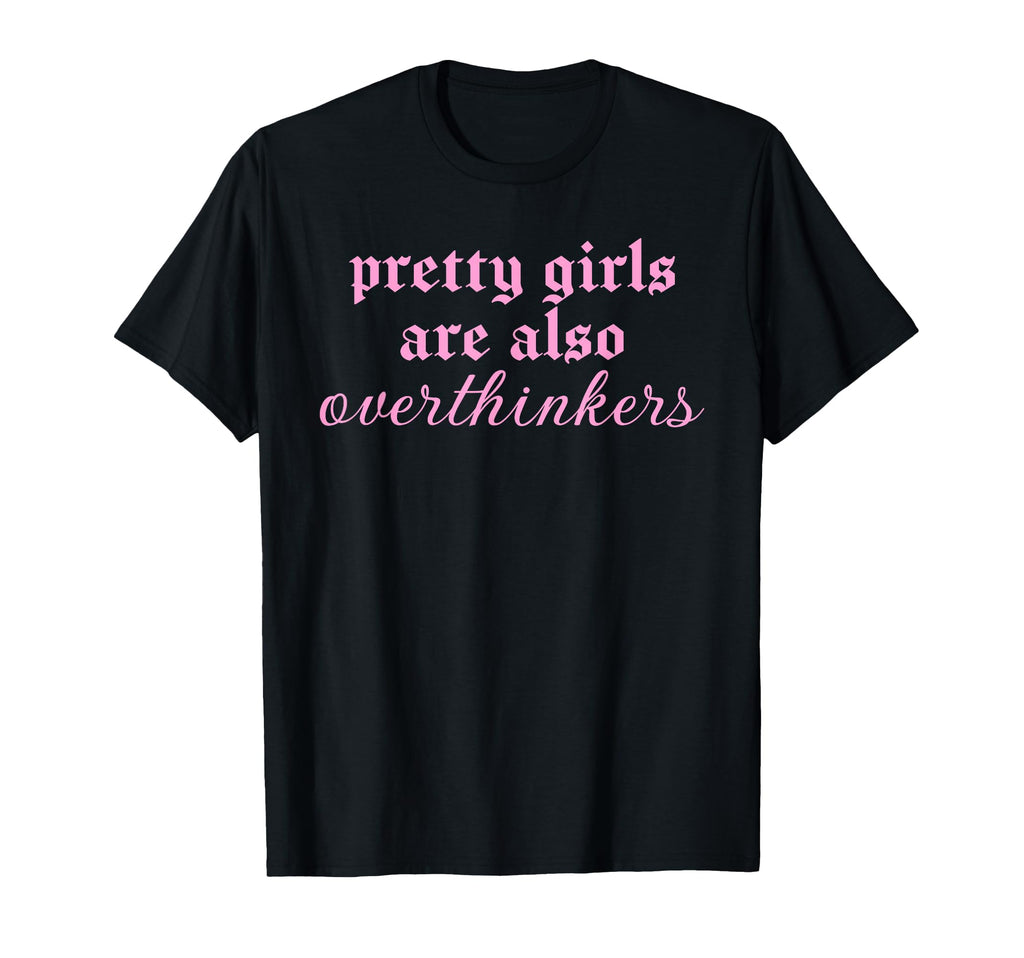 Pretty Are Also Overthinkers Funny T-Shirt - Custom Art Print Men Women - T-Shirt, Sweatshirt, Hoodie