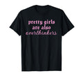 Pretty Are Also Overthinkers Funny T-Shirt - Custom Art Print Men Women - T-Shirt, Sweatshirt, Hoodie