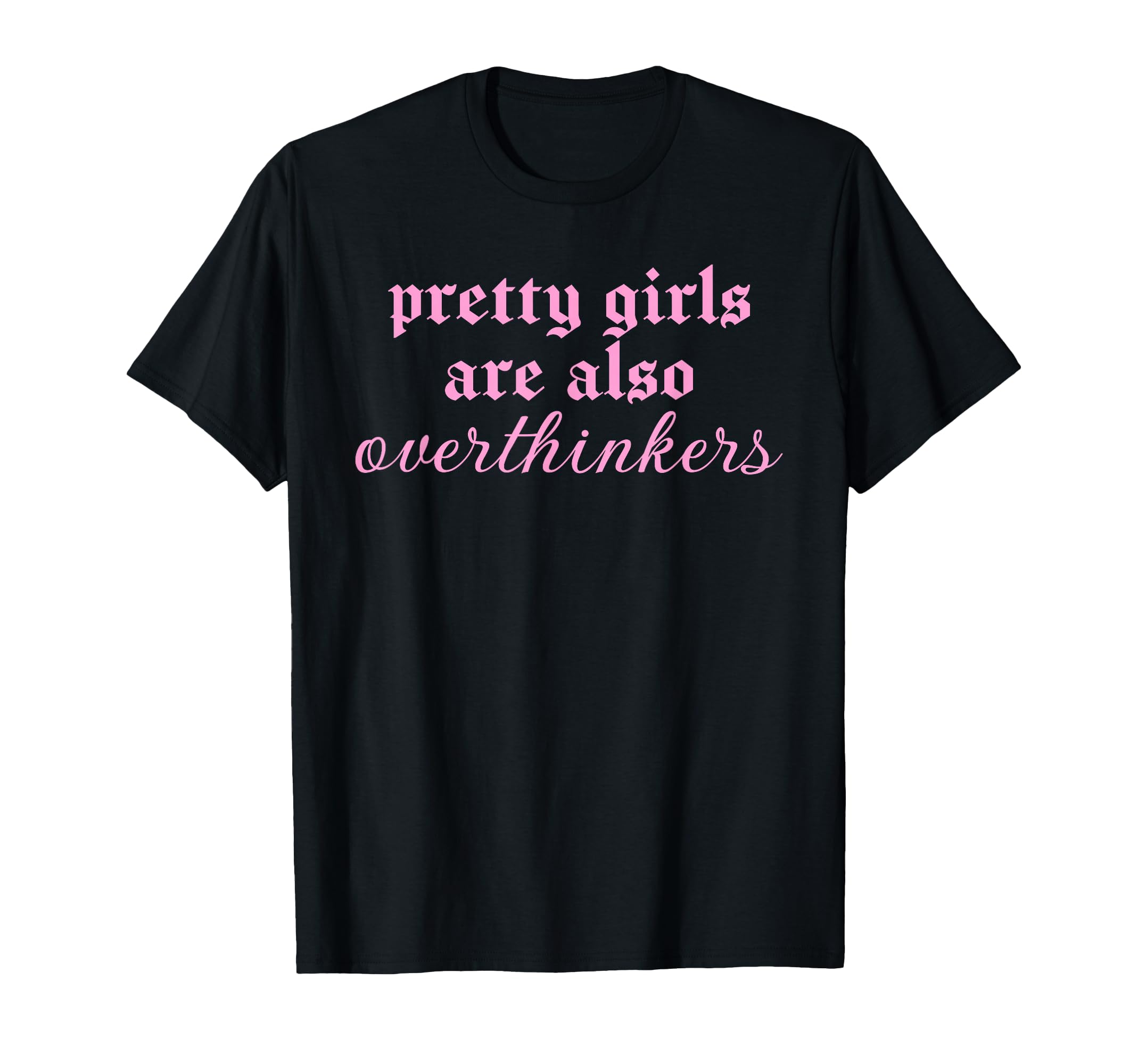 Pretty Are Also Overthinkers Funny T-Shirt - Custom Art Print Men Women - T-Shirt, Sweatshirt, Hoodie