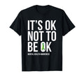 Its Ok Not To Be Ok Mental Health T-Shirt - Trendy Graphic Men Women - T-Shirt, Sweatshirt, Hoodie