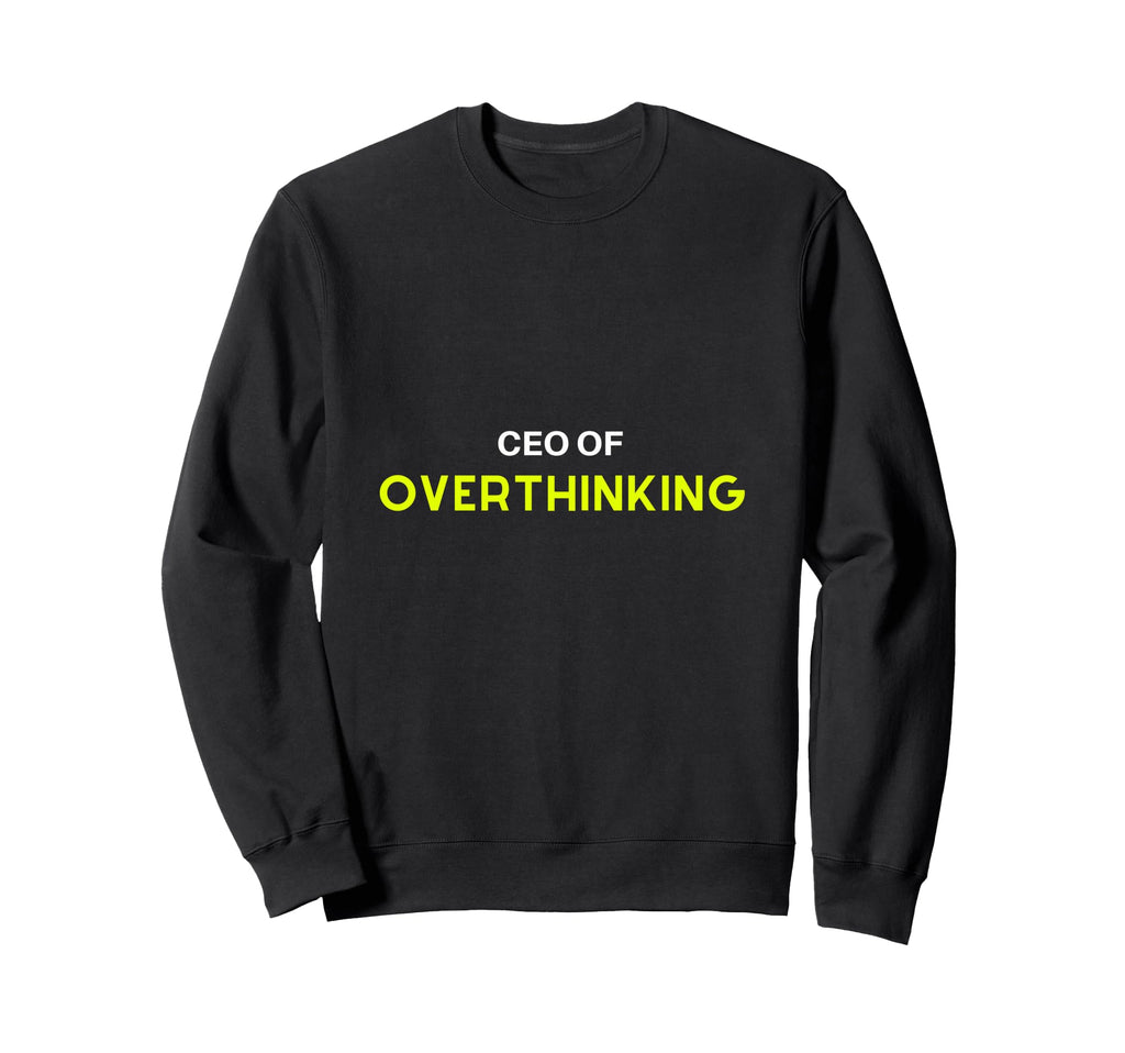 Overthinker Ceo Overthinking Funny Sweatshirt - Novelty Apparel for Adults - T-Shirt, Sweatshirt, Hoodie