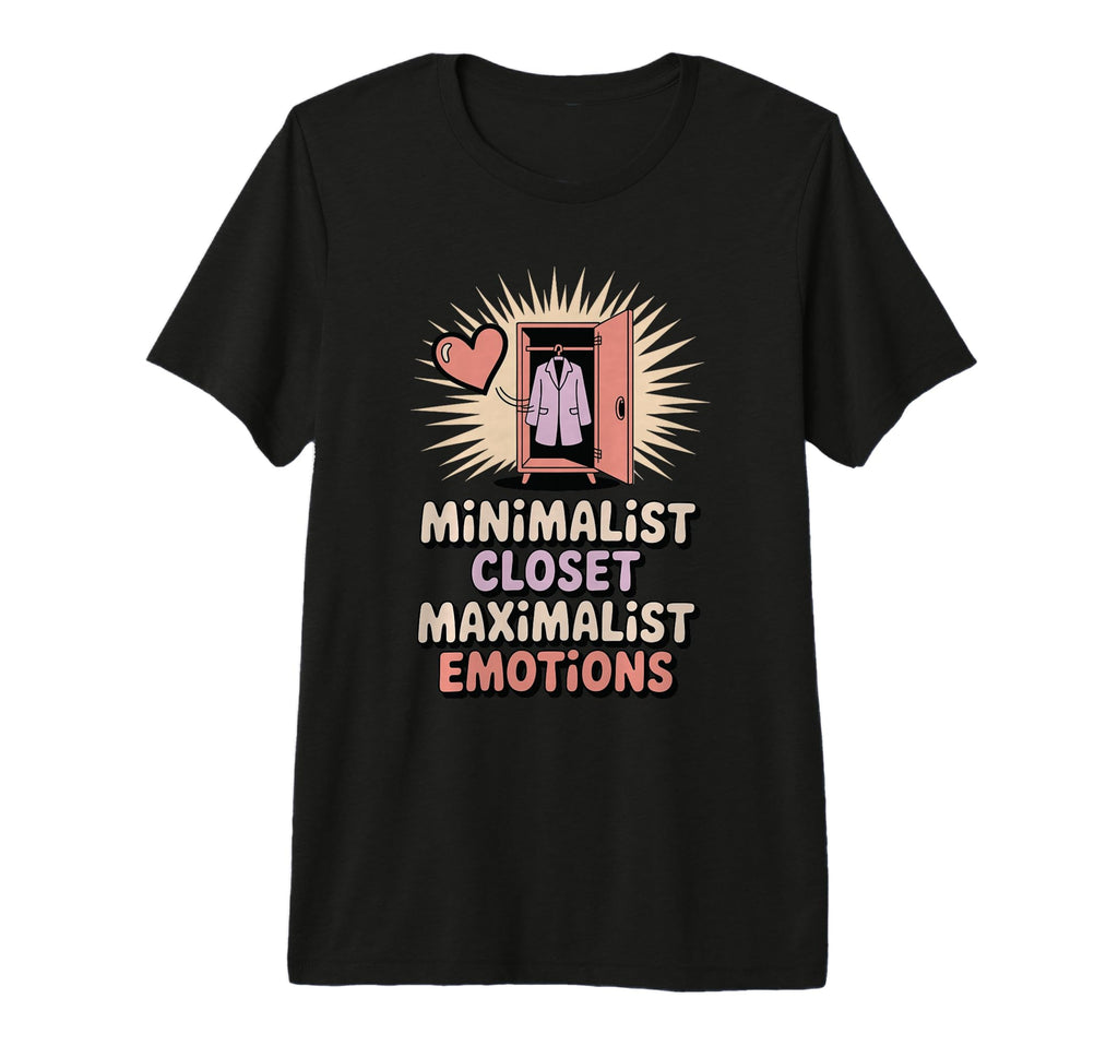 Minimalist Closet Maximalist T-Shirt - Casual Everyday Wear Unisex - T-Shirt, Sweatshirt, Hoodie