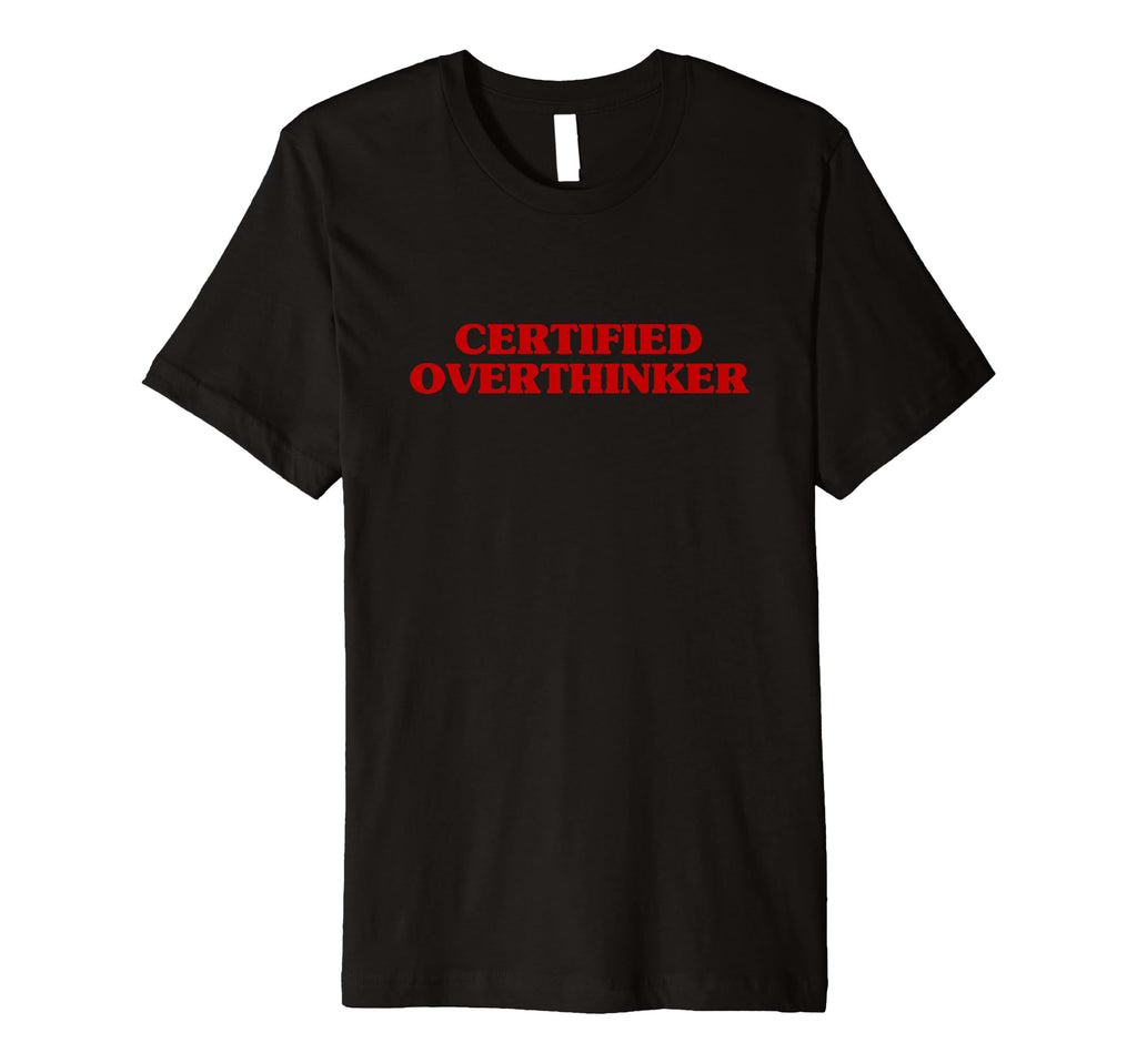 Certified Overthinker Funny Aesthetic T-Shirt - Novelty Apparel Men Women - T-Shirt, Sweatshirt, Hoodie