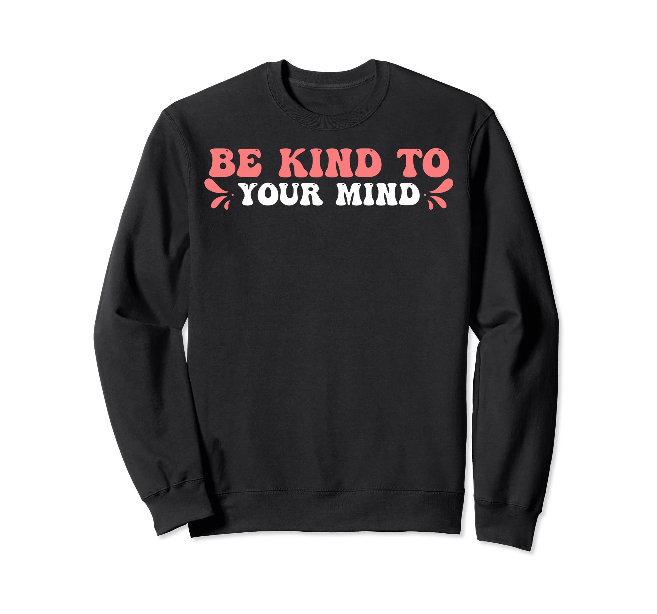 Funny Mental Awareness Be Kind To Sweatshirt - Novelty Apparel Men Women - T-Shirt, Sweatshirt, Hoodie
