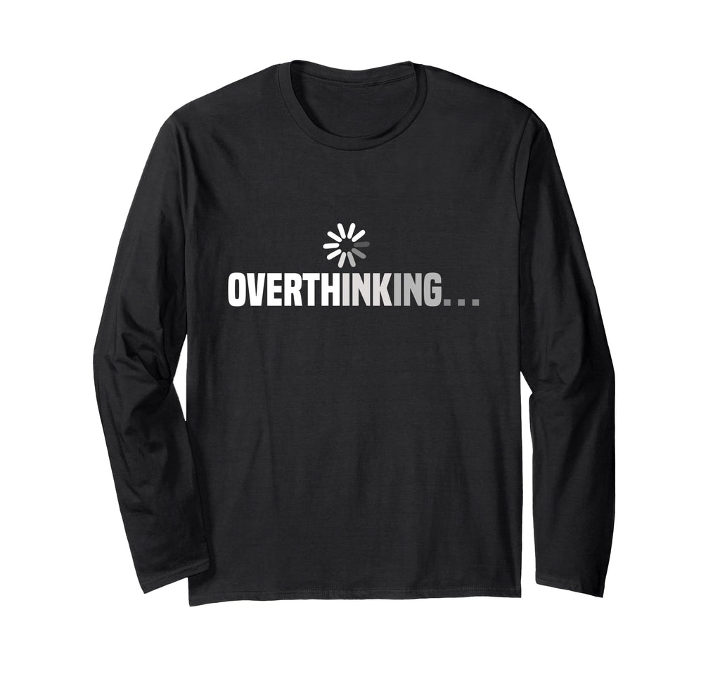 Funny Overthinking Overthinker T-Shirt - Fun Novelty Design Unisex - T-Shirt, Sweatshirt, Hoodie