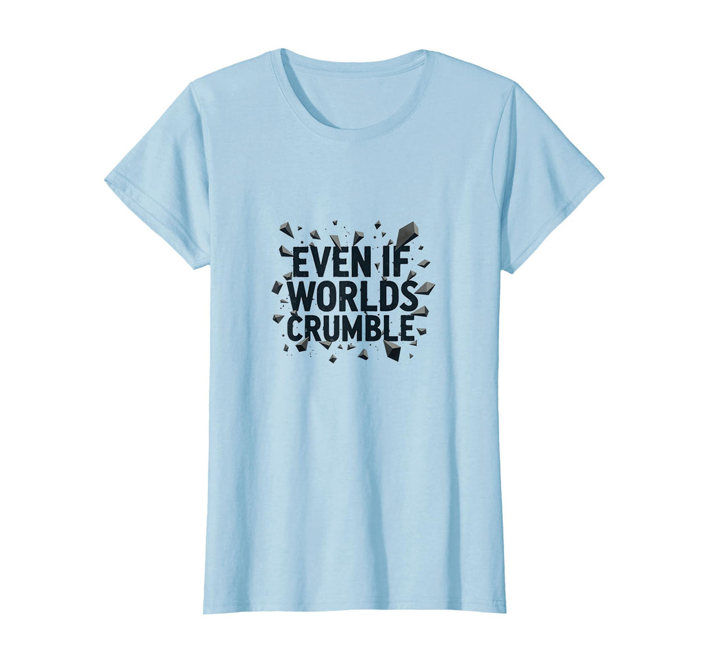 Even If Worlds Crumble Motivational T-Shirt - Graphic Print Men Women - T-Shirt, Sweatshirt, Hoodie