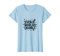 Even If Worlds Crumble Motivational T-Shirt - Graphic Print Men Women - T-Shirt, Sweatshirt, Hoodie