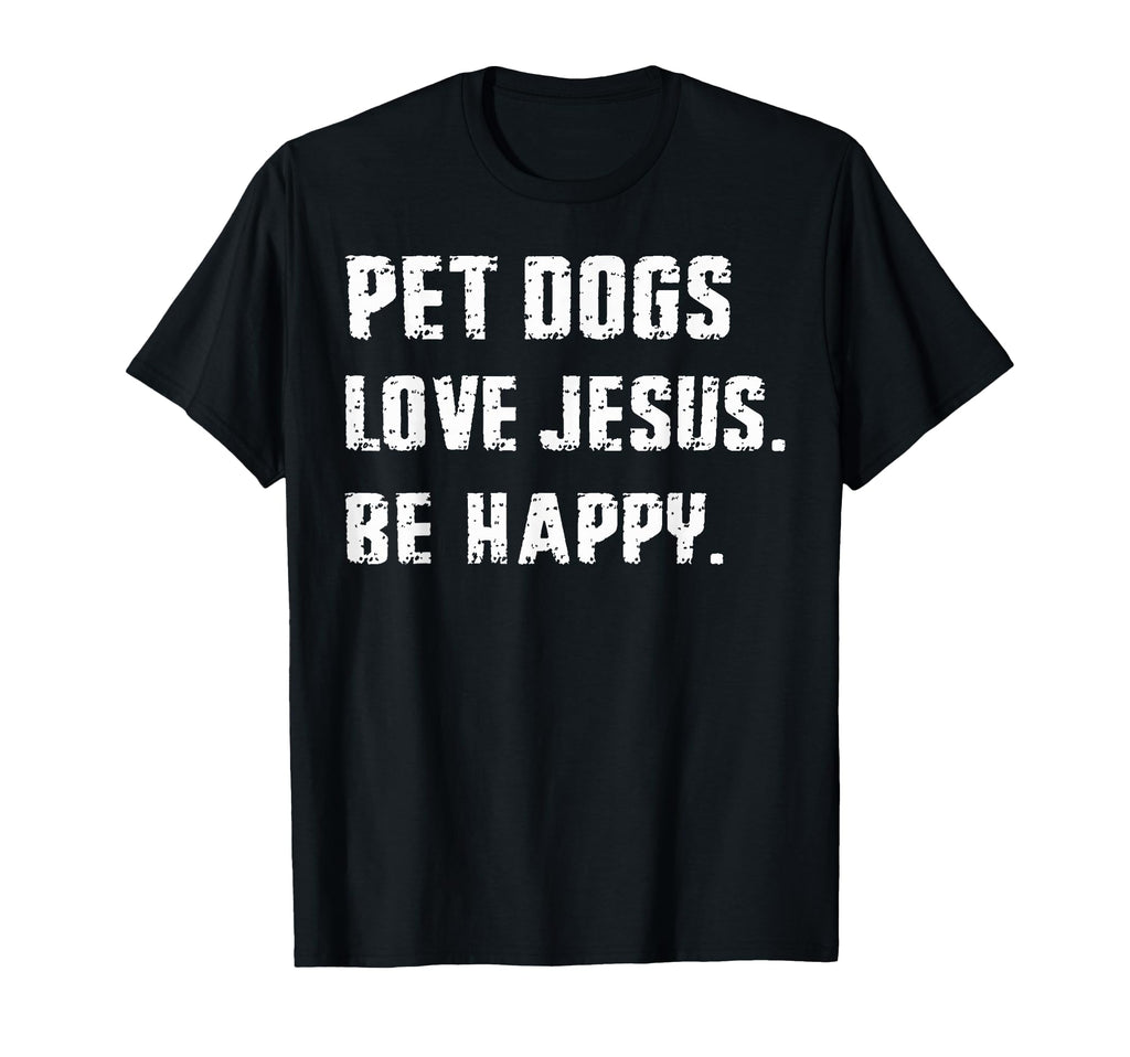 Pet Dogs Love Jesus Be Happy Minimal T-Shirt - Streetwear Style Unisex - T-Shirt, Sweatshirt, Hoodie