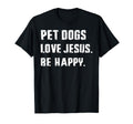 Pet Dogs Love Jesus Be Happy Minimal T-Shirt - Streetwear Style Unisex - T-Shirt, Sweatshirt, Hoodie