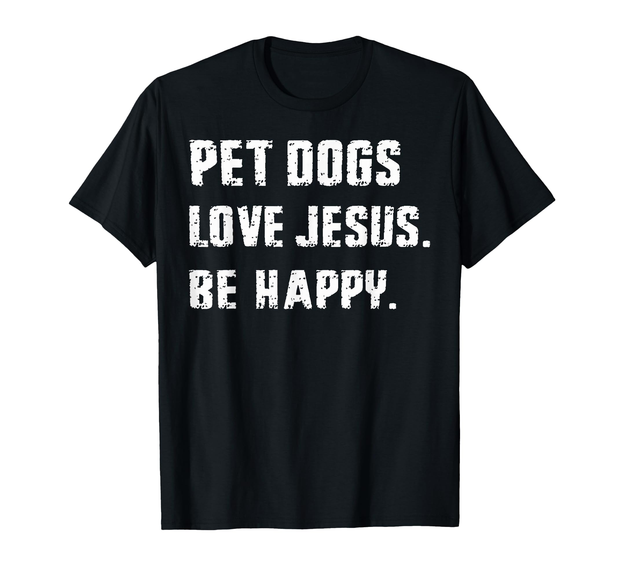Pet Dogs Love Jesus Be Happy Minimal T-Shirt - Streetwear Style Unisex - T-Shirt, Sweatshirt, Hoodie