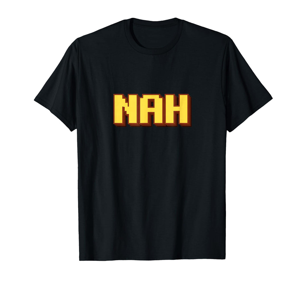 Funny Nah Pixel Art Typography T-Shirt - Graphic Print Men Women - T-Shirt, Sweatshirt, Hoodie