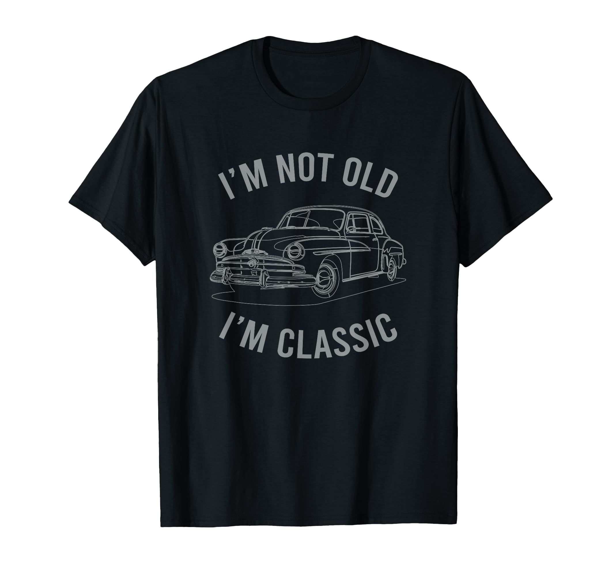 Im Not Old Im Car T-Shirt - Custom Art Print Men Women - T-Shirt, Sweatshirt, Hoodie