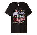 Anxious But Thriving Mental Health T-Shirt - Fun Novelty Design for Adults - T-Shirt, Sweatshirt, Hoodie