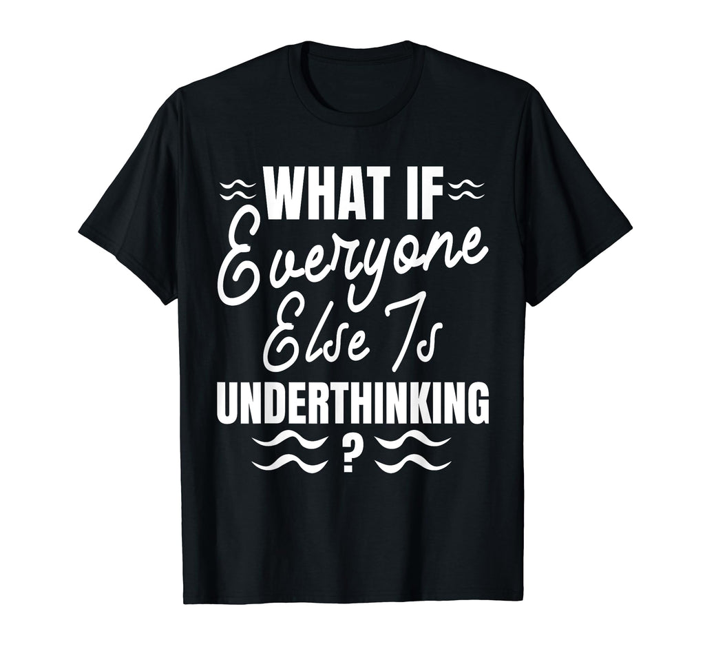 Funny Overthinker What If Everyone T-Shirt - Aesthetic Graphic for Adults - T-Shirt, Sweatshirt, Hoodie