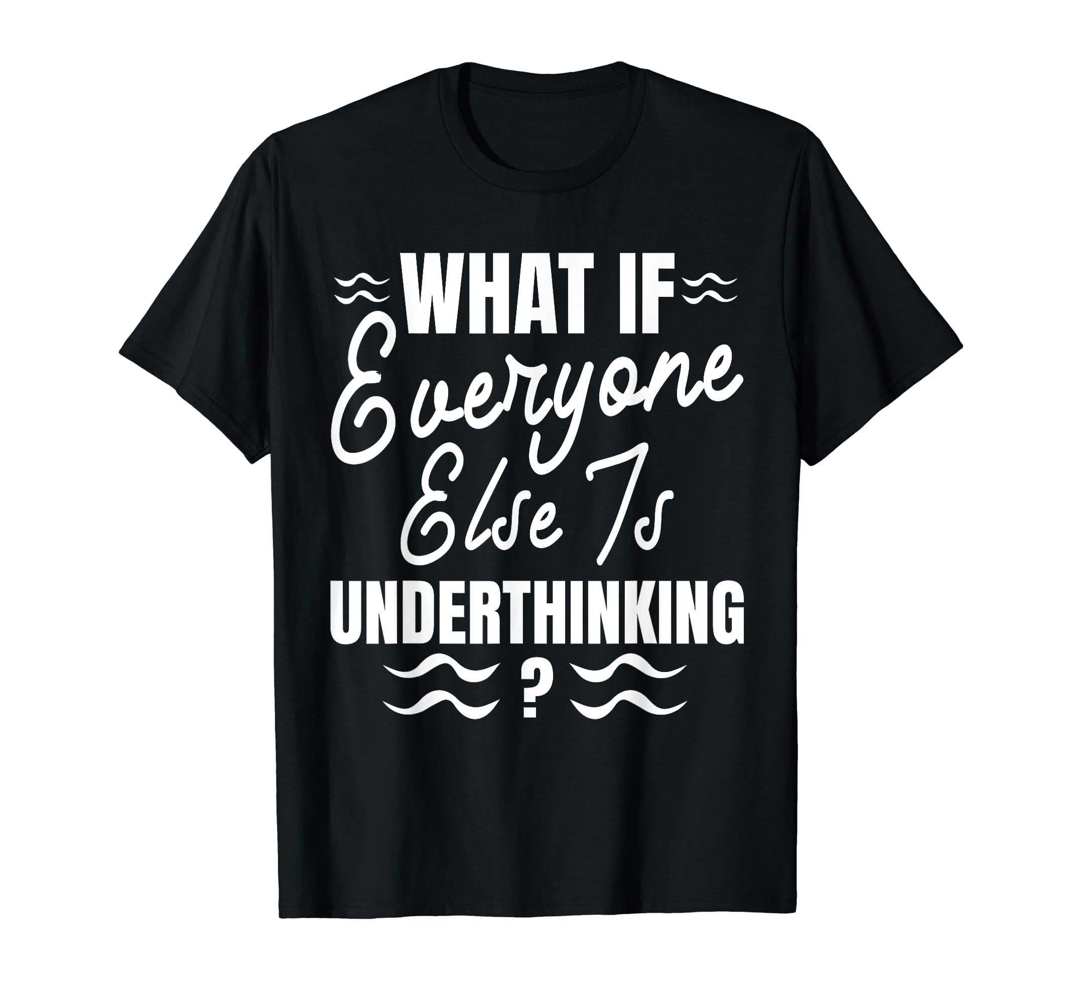 Funny Overthinker What If Everyone T-Shirt - Aesthetic Graphic for Adults - T-Shirt, Sweatshirt, Hoodie