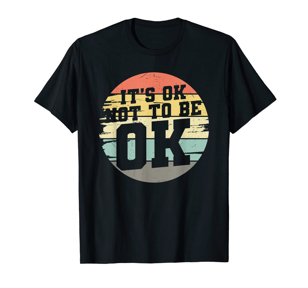 Its Ok Not To Be Ok Mental Health T-Shirt - Novelty Apparel for Adults - T-Shirt, Sweatshirt, Hoodie