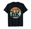 Its Ok Not To Be Ok Mental Health T-Shirt - Novelty Apparel for Adults - T-Shirt, Sweatshirt, Hoodie