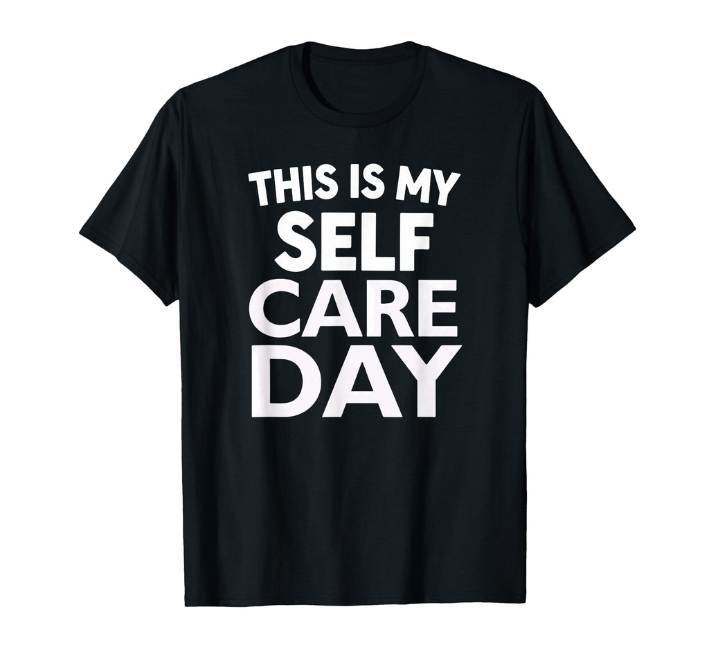 Sarcastic This Is My Self Care Day T-Shirt - Trendy Graphic Men Women - T-Shirt, Sweatshirt, Hoodie