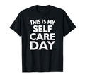 Sarcastic This Is My Self Care Day T-Shirt - Trendy Graphic Men Women - T-Shirt, Sweatshirt, Hoodie