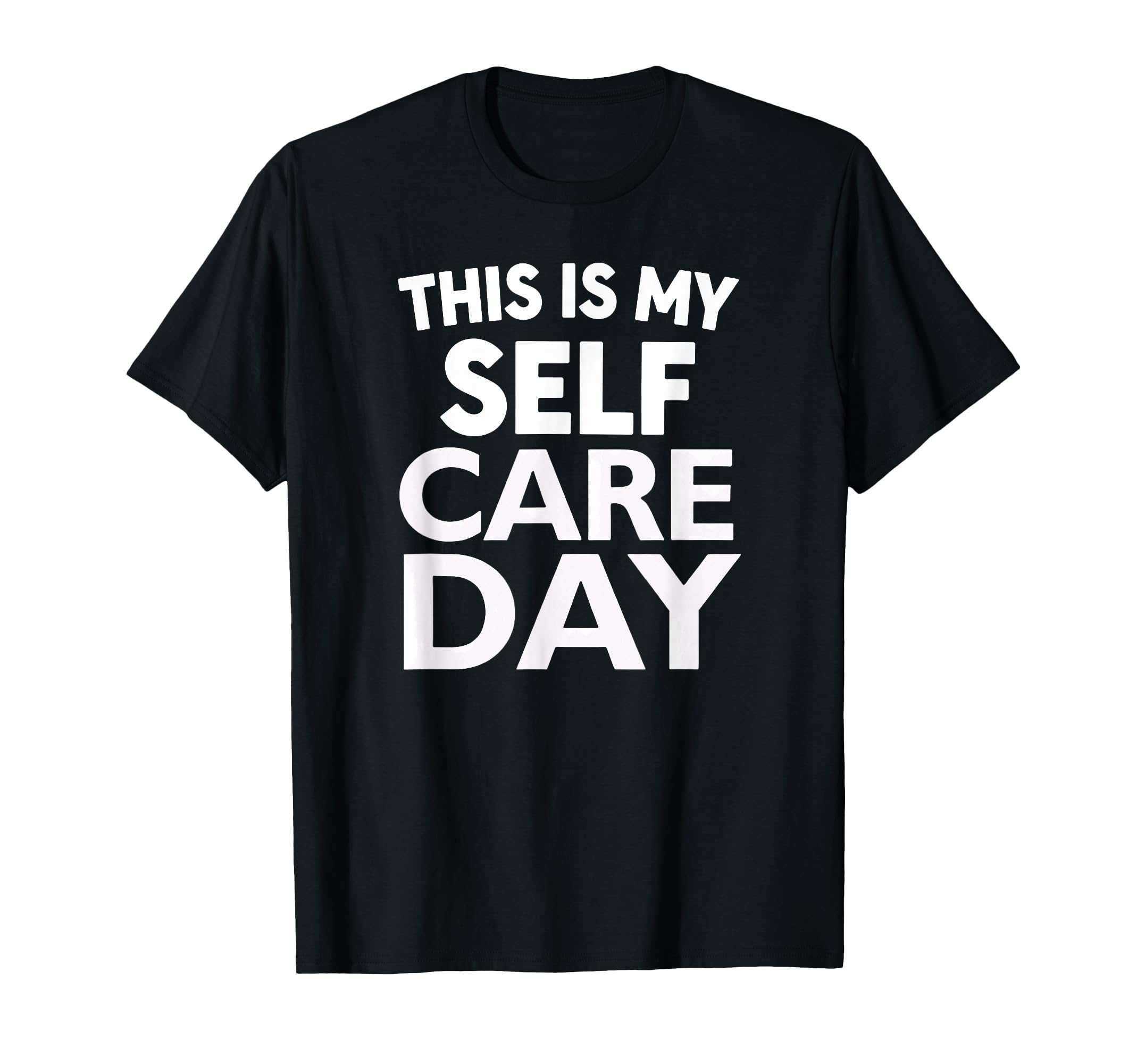 Sarcastic This Is My Self Care Day T-Shirt - Trendy Graphic Men Women - T-Shirt, Sweatshirt, Hoodie
