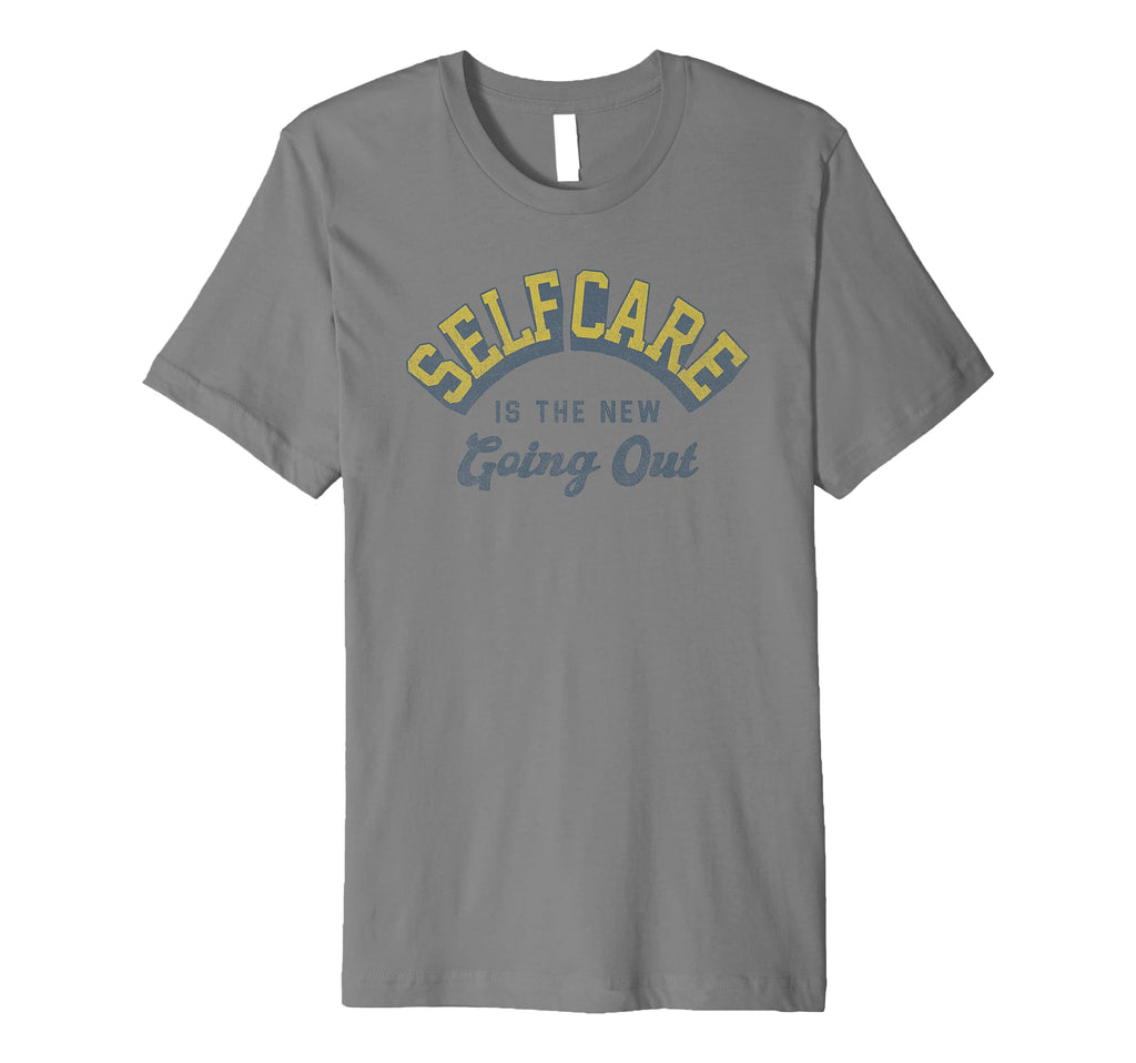 Self Care Is New Going Out T-Shirt - Streetwear Style for Adults - T-Shirt, Sweatshirt, Hoodie