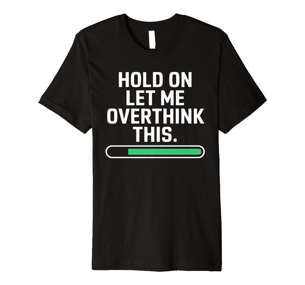 Hold Let Me Overthink Young Adults T-Shirt - Minimalist Print Men Women - T-Shirt, Sweatshirt, Hoodie