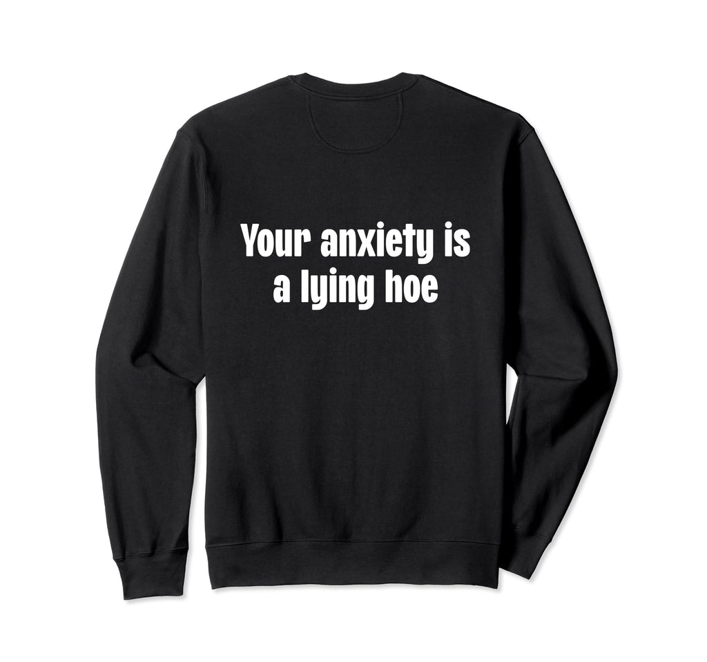 Your Anxiety Is Lying Hoe Mental Sweatshirt - Minimalist Print for Adults - T-Shirt, Sweatshirt, Hoodie