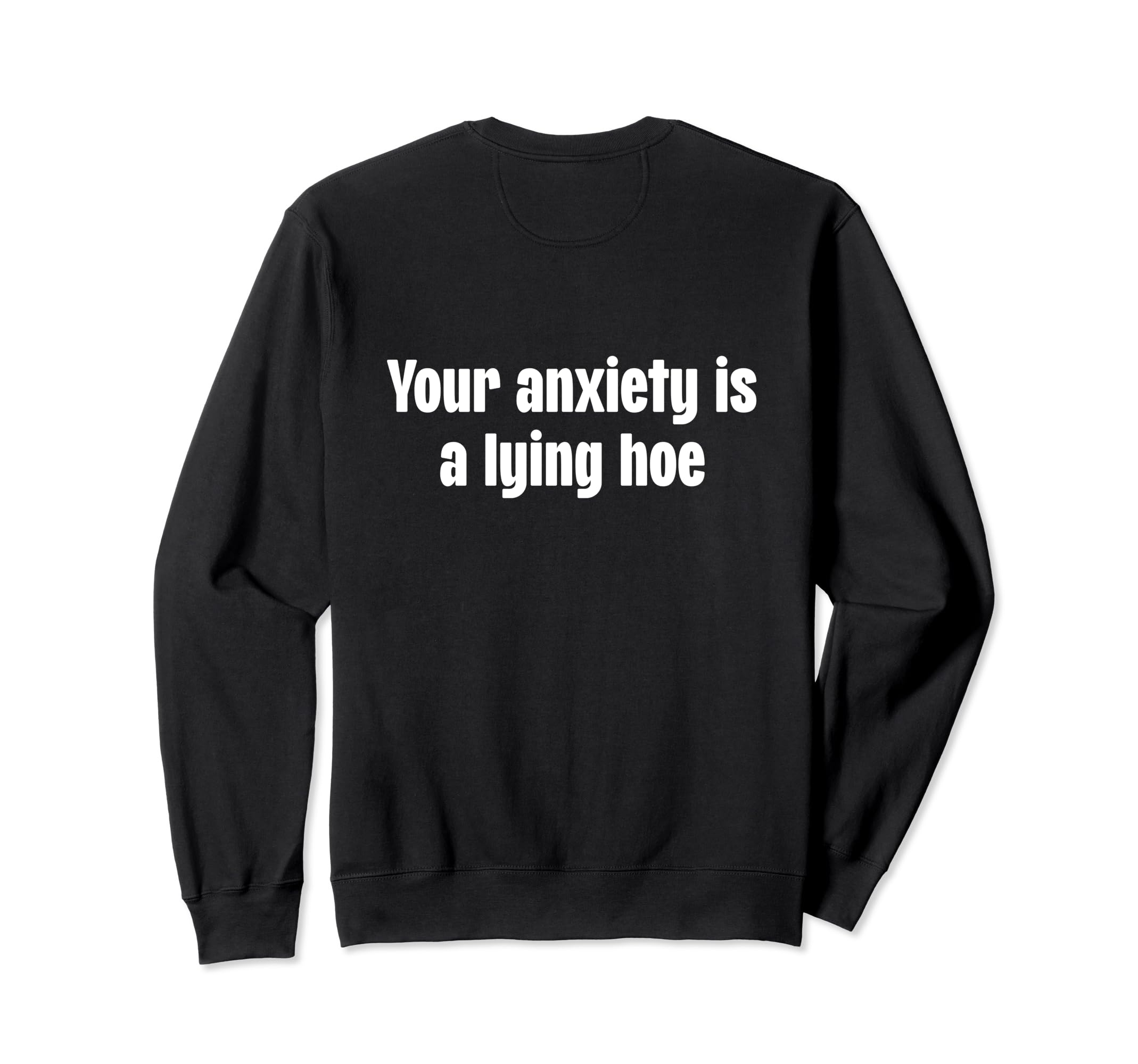 Your Anxiety Is Lying Hoe Mental Sweatshirt - Minimalist Print for Adults - T-Shirt, Sweatshirt, Hoodie