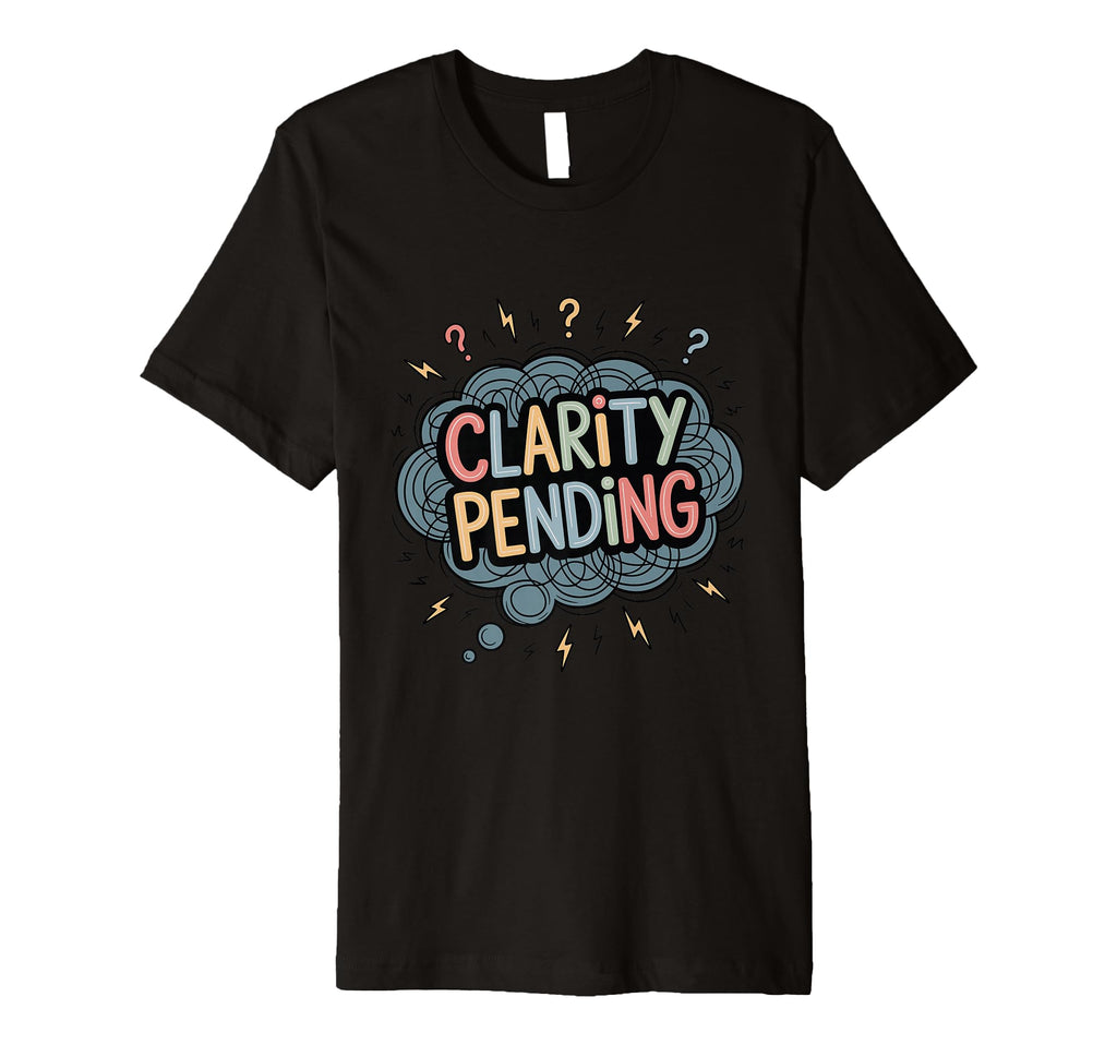 Clarity Pending Funny Anxious Mind T-Shirt - Streetwear Style Unisex - T-Shirt, Sweatshirt, Hoodie