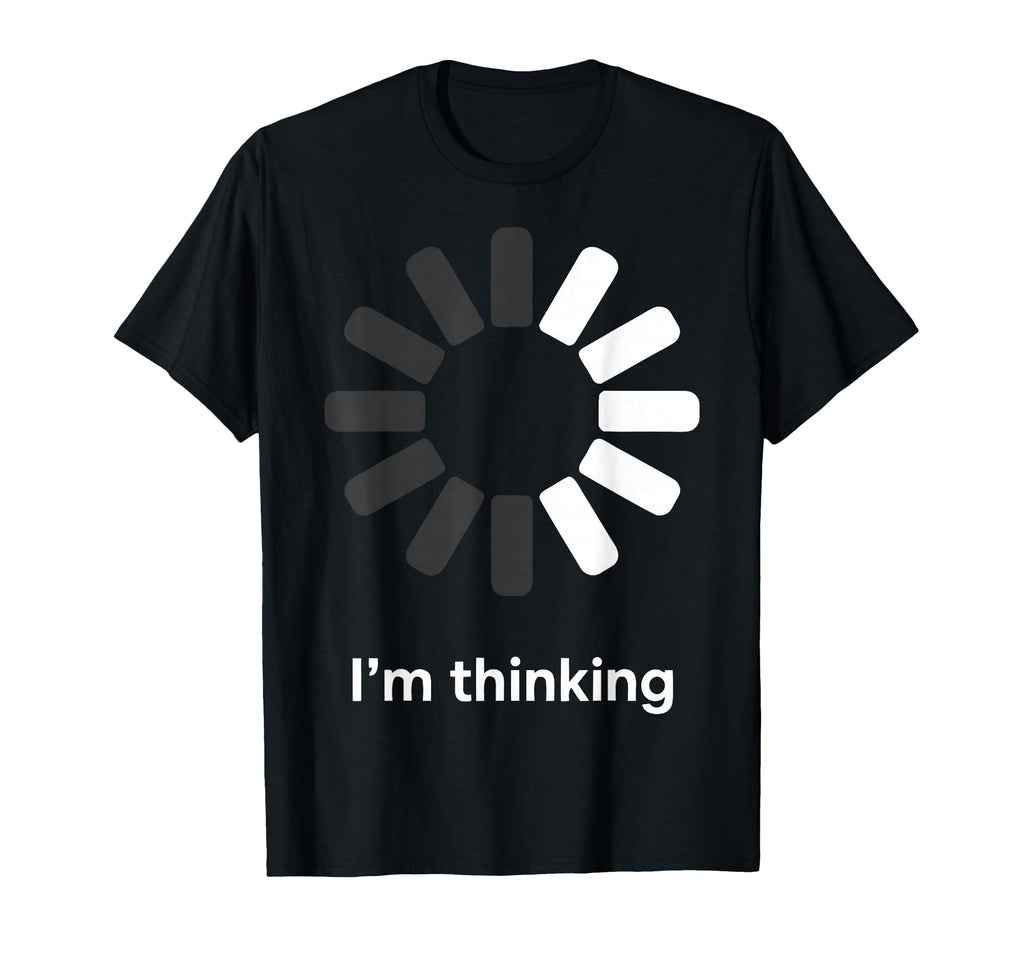Im Thinking Loading Spinner Funny T-Shirt - Custom Art Print Men Women - T-Shirt, Sweatshirt, Hoodie