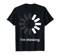 Im Thinking Loading Spinner Funny T-Shirt - Custom Art Print Men Women - T-Shirt, Sweatshirt, Hoodie