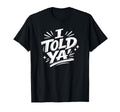 I Told Ya Bold Statement Funny T-Shirt - Custom Art Print for Adults - T-Shirt, Sweatshirt, Hoodie