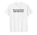 Structure Feels Like Self Care T-Shirt - Casual Everyday Wear Men Women - T-Shirt, Sweatshirt, Hoodie